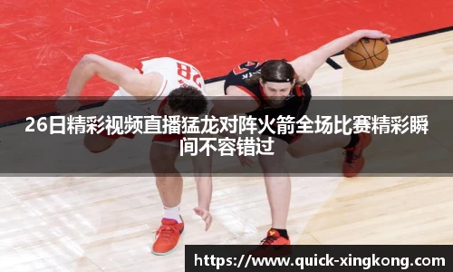 26日精彩视频直播猛龙对阵火箭全场比赛精彩瞬间不容错过